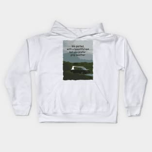 we parted with a beautiful sun but you prefer gray weather Kids Hoodie